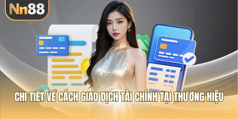 Chi tiết về cách giao dịch tài chính tại thương hiệu