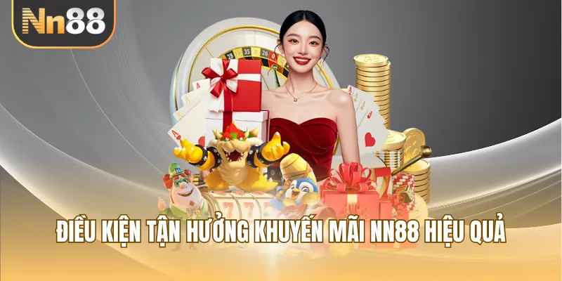 Điều kiện tận hưởng khuyến mãi NN88 hiệu quả