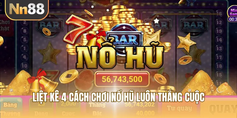 Liệt kê 4 cách chơi nổ hũ luôn thắng cuộc