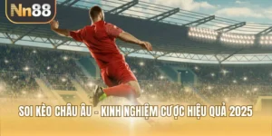 Soi Kèo Châu Âu - 3 Kinh Nghiệm Cá Cược Hiệu Quả 2025