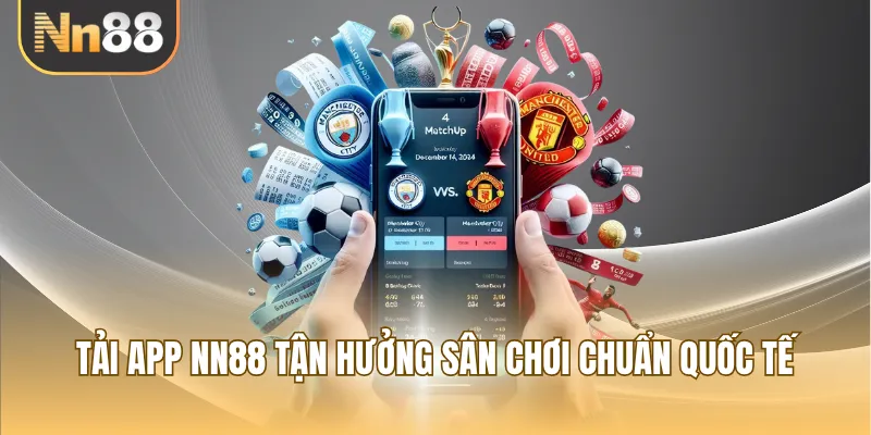 Tải app NN88 tận hưởng sân chơi chuẩn quốc tế