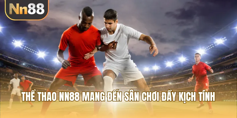 Thể thao NN88 mang đến sân chơi đầy kịch tính