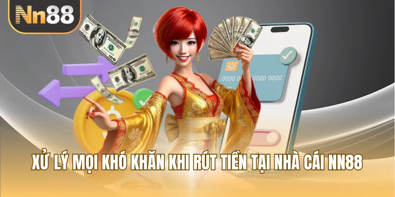 Xử lý mọi khó khăn khi rút tiền tại nhà cái NN88